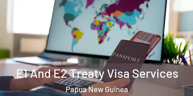  E1 And E2 Treaty Visa Services Papua New Guinea