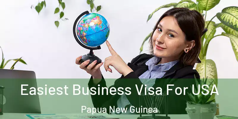  Easiest Business Visa For USA Papua New Guinea