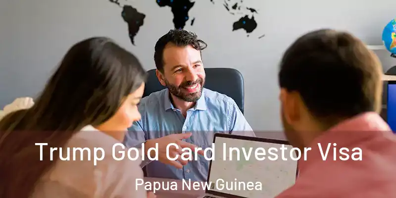  Trump Gold Card Investor Visa Papua New Guinea