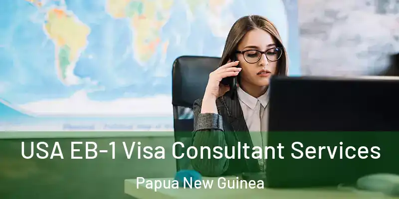  USA EB-1 Visa Consultant Services Papua New Guinea