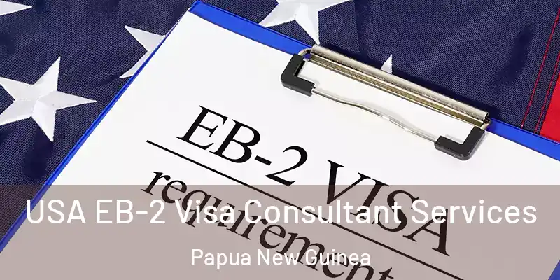  USA EB-2 Visa Consultant Services Papua New Guinea